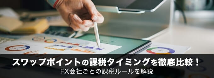 スワップポイントの課税タイミングを徹底比較！FX会社ごとの課税